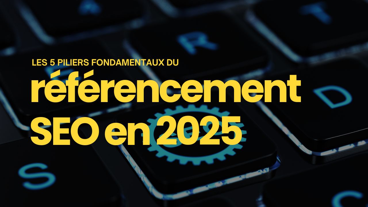 5 piliers fondamentaux seo 2025