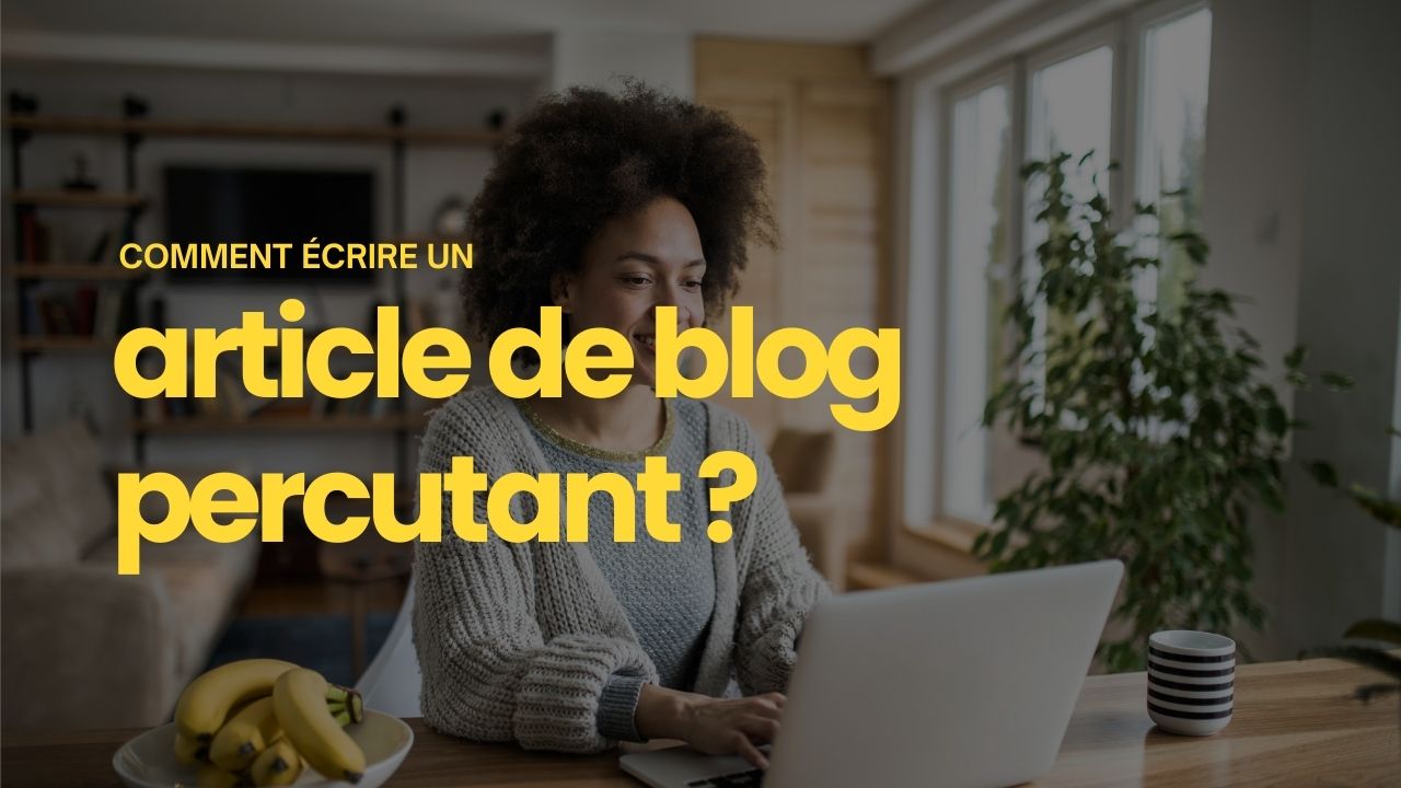 comment écrire un article de blog percutant